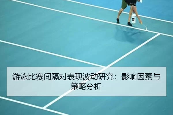 游泳比赛间隔对表现波动研究：影响因素与策略分析